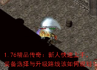 1.76精品传奇:新人快速上手,装备选择与升级路线该如何规划? 1.76精品传奇:新人快速上手,装备选择与升级路线该如何规划?
