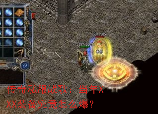 传奇私服战歌:当年XXX装备究竟怎么爆? 传奇私服战歌:当年XXX装备究竟怎么爆?