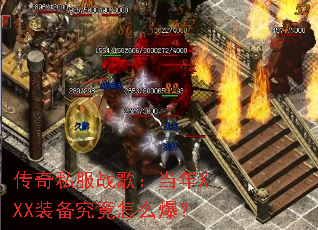 传奇私服战歌:当年XXX装备究竟怎么爆? 传奇私服战歌:当年XXX装备究竟怎么爆?