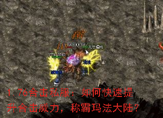 1.76合击私服:如何快速提升合击威力,称霸玛法大陆? 1.76合击私服:如何快速提升合击威力,称霸玛法大陆?
