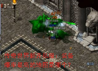 传奇世界新开私服:装备爆率最高的地图是哪个? 传奇世界新开私服:装备爆率最高的地图是哪个?