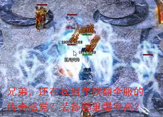 兄弟,还在找当年砍翻全服的传奇感觉?装备哪里爆率高? 兄弟,还在找当年砍翻全服的传奇感觉?装备哪里爆率高?