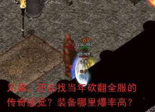兄弟,还在找当年砍翻全服的传奇感觉?装备哪里爆率高? 兄弟,还在找当年砍翻全服的传奇感觉?装备哪里爆率高?