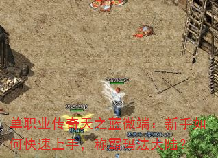 单职业传奇天之蓝微端:新手如何快速上手,称霸玛法大陆? 单职业传奇天之蓝微端:新手如何快速上手,称霸玛法大陆?