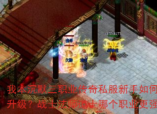 我本沉默三职业传奇私服新手如何快速升级?战士法师道士哪个职业更强? 我本沉默三职业传奇私服新手如何快速升级?战士法师道士哪个职业更强?