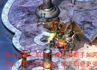 我本沉默三职业传奇私服新手如何快速升级?战士法师道士哪个职业更强? 我本沉默三职业传奇私服新手如何快速升级?战士法师道士哪个职业更强?