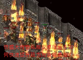 仿盛大传奇私服安卓版新手如何快速提升战力与获取装备? 仿盛大传奇私服安卓版新手如何快速提升战力与获取装备?