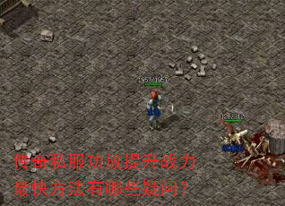 传奇私服功放提升战力最快方法有哪些疑问? 传奇私服功放提升战力最快方法有哪些疑问?