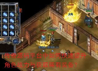 传奇源码平台中如何快速提升角色战力与获取稀有装备? 传奇源码平台中如何快速提升角色战力与获取稀有装备?