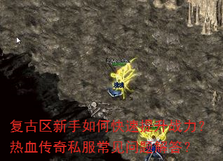 复古区新手如何快速提升战力?热血传奇私服常见问题解答? 复古区新手如何快速提升战力?热血传奇私服常见问题解答?