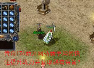 传奇176新开网站新手如何快速提升战力并获取稀有装备? 传奇176新开网站新手如何快速提升战力并获取稀有装备?