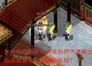 复古传奇私服时长版如何快速刷出极品装备与应对BOSS机制? 复古传奇私服时长版如何快速刷出极品装备与应对BOSS机制?