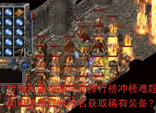 传奇私服单服评分排行榜冲榜难题?如何快速提升排名获取稀有装备? 传奇私服单服评分排行榜冲榜难题?如何快速提升排名获取稀有装备?