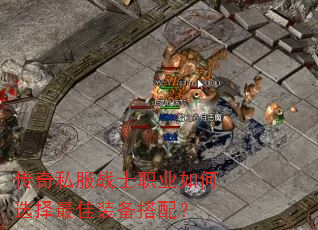 传奇私服战士职业如何选择最佳装备搭配? 传奇私服战士职业如何选择最佳装备搭配?