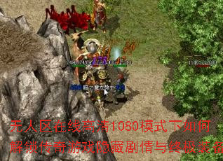 无人区在线高清1080模式下如何解锁传奇游戏隐藏剧情与终极装备? 无人区在线高清1080模式下如何解锁传奇游戏隐藏剧情与终极装备?
