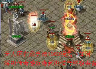 无人区在线高清1080模式下如何解锁传奇游戏隐藏剧情与终极装备? 无人区在线高清1080模式下如何解锁传奇游戏隐藏剧情与终极装备?