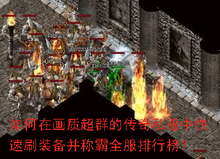 如何在画质超群的传奇私服中快速刷装备并称霸全服排行榜? 如何在画质超群的传奇私服中快速刷装备并称霸全服排行榜?