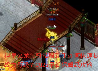 神皇火龙传奇私服新手如何快速提升战力等级?2025最新保姆级攻略 神皇火龙传奇私服新手如何快速提升战力等级?2025最新保姆级攻略