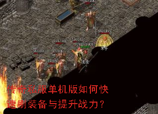 传奇私服单机版如何快速刷装备与提升战力? 传奇私服单机版如何快速刷装备与提升战力?