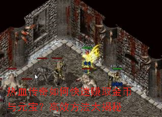热血传奇如何快速赚取金币与元宝?高效方法大揭秘 热血传奇如何快速赚取金币与元宝?高效方法大揭秘