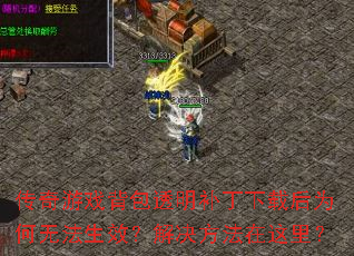 传奇游戏背包透明补丁下载后为何无法生效?解决方法在这里? 传奇游戏背包透明补丁下载后为何无法生效?解决方法在这里?
