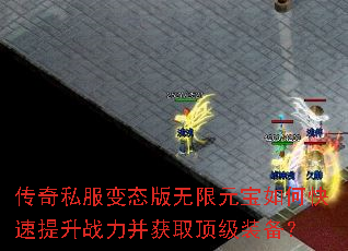 传奇私服变态版无限元宝如何快速提升战力并获取顶级装备? 传奇私服变态版无限元宝如何快速提升战力并获取顶级装备?