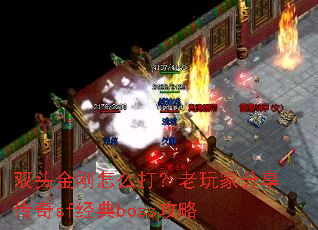 双头金刚怎么打?老玩家分享传奇sf经典boss攻略 双头金刚怎么打?老玩家分享传奇sf经典boss攻略