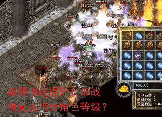 如何快速提升1.80战神复古传奇角色等级? 如何快速提升1.80战神复古传奇角色等级?