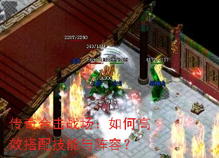 传奇合击战场:如何高效搭配技能与阵容? 传奇合击战场:如何高效搭配技能与阵容?