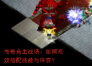 传奇合击战场:如何高效搭配技能与阵容? 传奇合击战场:如何高效搭配技能与阵容?