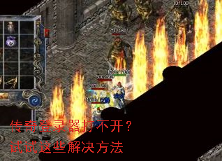 传奇登录器打不开?试试这些解决方法 传奇登录器打不开?试试这些解决方法