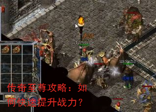 传奇至尊攻略:如何快速提升战力? 传奇至尊攻略:如何快速提升战力?