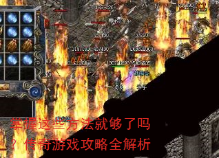 掌握这些方法就够了吗?传奇游戏攻略全解析 掌握这些方法就够了吗?传奇游戏攻略全解析