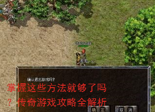 掌握这些方法就够了吗?传奇游戏攻略全解析 掌握这些方法就够了吗?传奇游戏攻略全解析