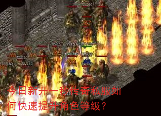 今日新开一秒传奇私服如何快速提升角色等级? 今日新开一秒传奇私服如何快速提升角色等级?