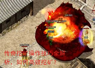 传奇挖矿操作技巧全解析,如何高效挖矿? 传奇挖矿操作技巧全解析,如何高效挖矿?