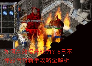如何高效提升战力?6日不停服传奇新手攻略全解析 如何高效提升战力?6日不停服传奇新手攻略全解析