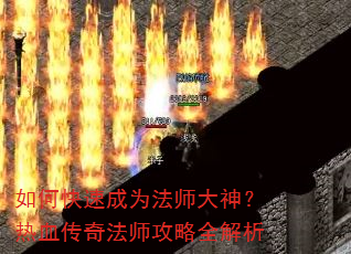 如何快速成为法师大神?热血传奇法师攻略全解析 如何快速成为法师大神?热血传奇法师攻略全解析