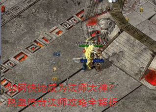 如何快速成为法师大神?热血传奇法师攻略全解析 如何快速成为法师大神?热血传奇法师攻略全解析