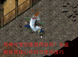 传奇元宝究竟有何妙用?全面解析其核心作用与使用技巧 传奇元宝究竟有何妙用?全面解析其核心作用与使用技巧
