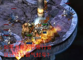 如何为你的传奇行会设计独特霸气封号? 如何为你的传奇行会设计独特霸气封号?