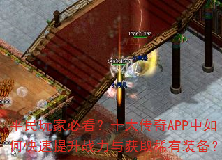 平民玩家必看?十大传奇APP中如何快速提升战力与获取稀有装备? 平民玩家必看?十大传奇APP中如何快速提升战力与获取稀有装备?