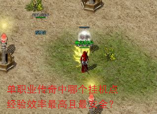 单职业传奇中哪个挂机点经验效率最高且最安全? 单职业传奇中哪个挂机点经验效率最高且最安全?